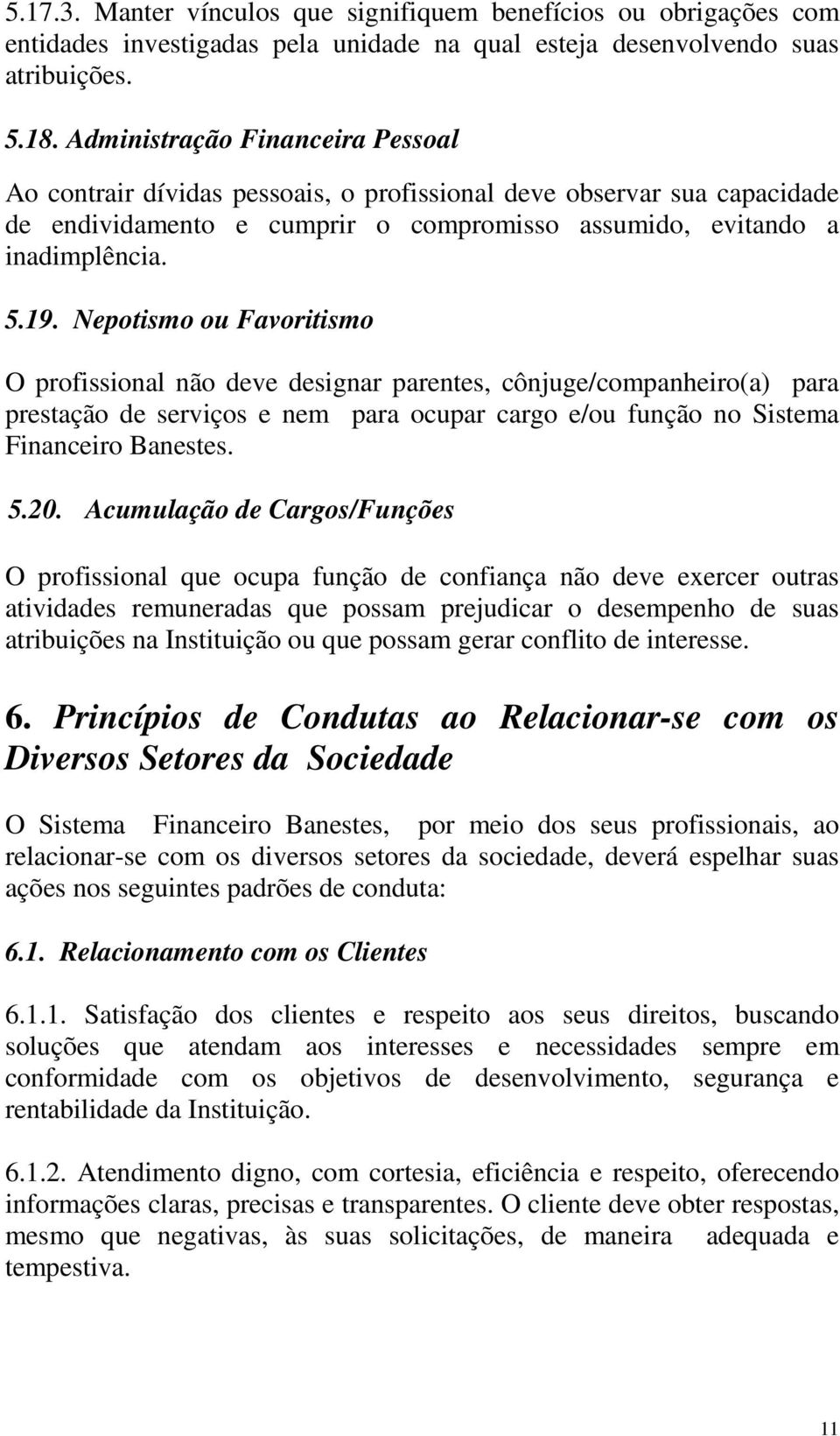 Nepotismo ou Favoritismo O profissional não deve designar parentes, cônjuge/companheiro(a) para prestação de serviços e nem para ocupar cargo e/ou função no Sistema Financeiro Banestes. 5.20.