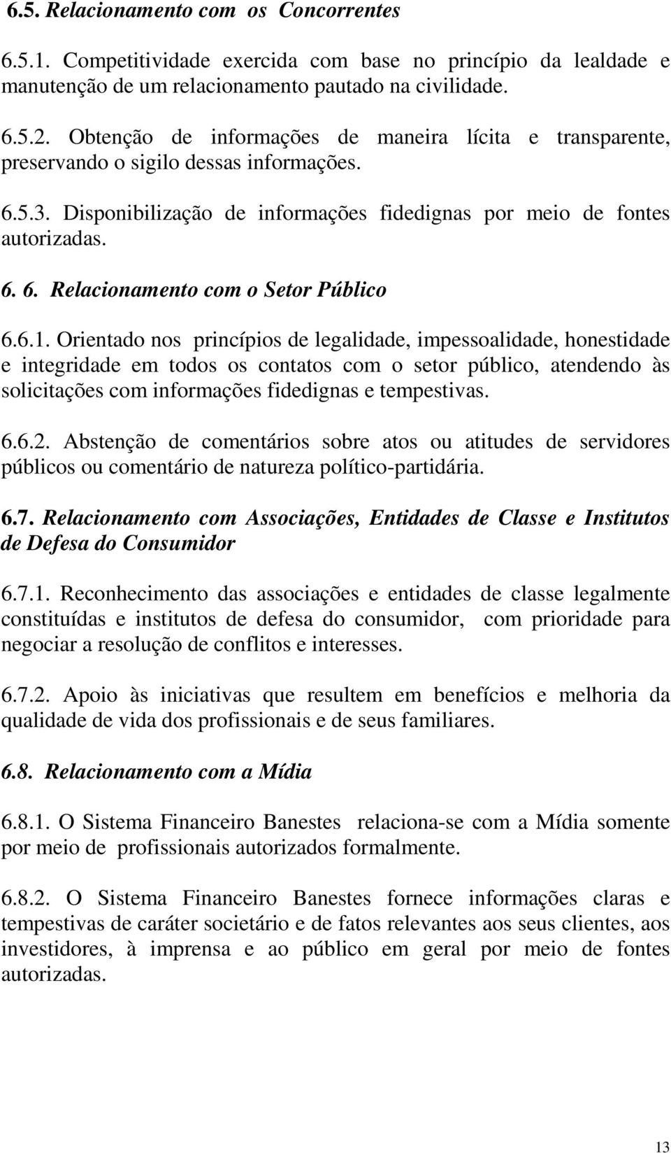 6.1. Orientado nos princípios de legalidade, impessoalidade, honestidade e integridade em todos os contatos com o setor público, atendendo às solicitações com informações fidedignas e tempestivas. 6.