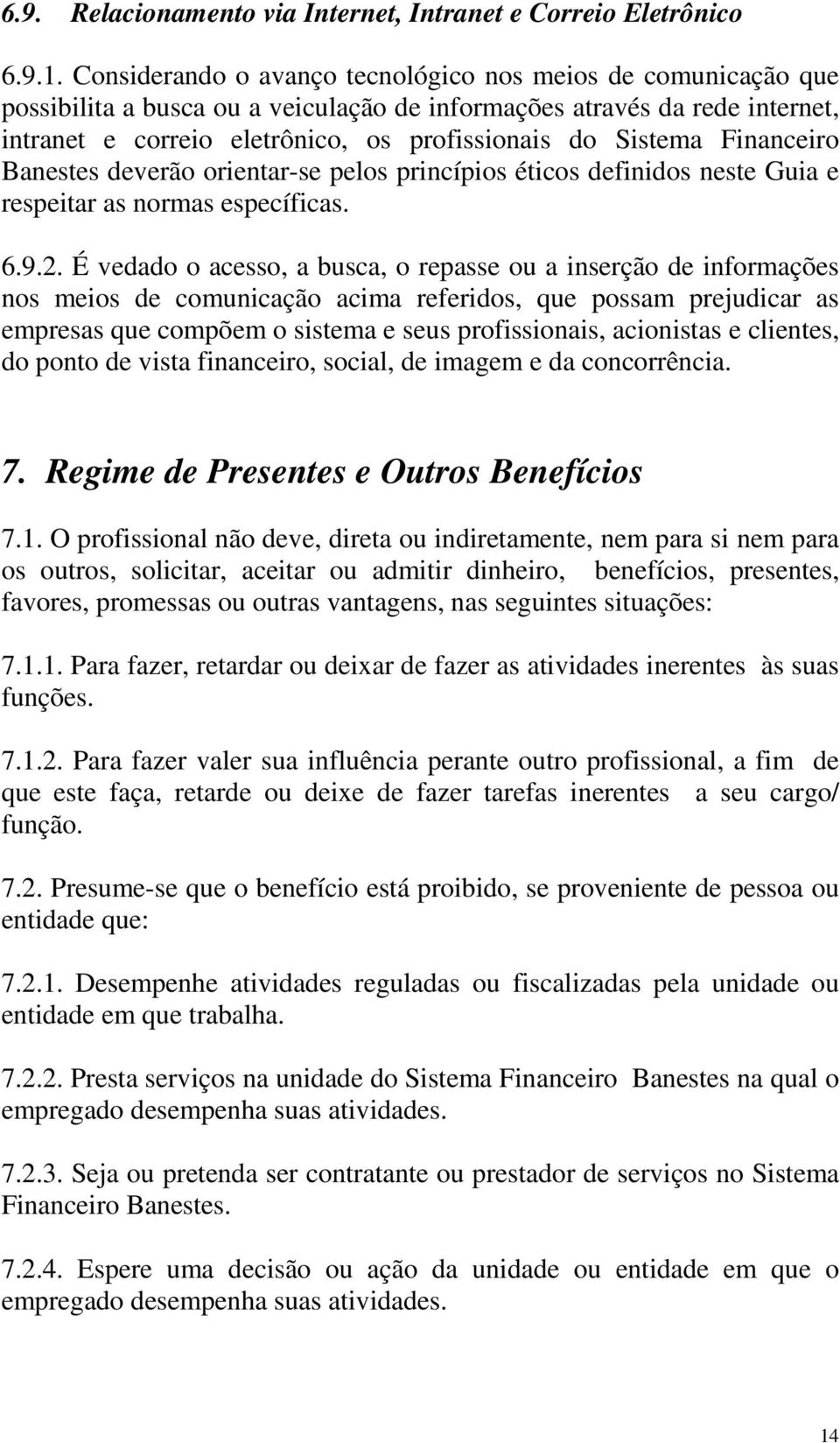 Financeiro Banestes deverão orientar-se pelos princípios éticos definidos neste Guia e respeitar as normas específicas. 6.9.2.