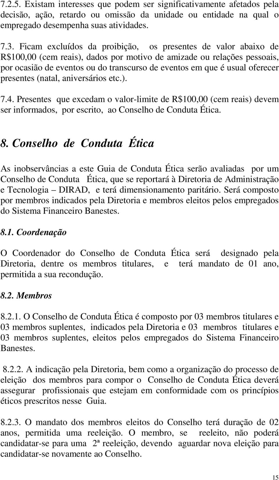 oferecer presentes (natal, aniversários etc.). 7.4. Presentes que excedam o valor-limite de R$100,00 (cem reais) devem ser informados, por escrito, ao Conselho de Conduta Ética. 8.