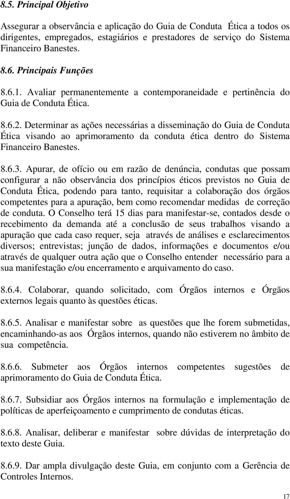 Determinar as ações necessárias a disseminação do Guia de Conduta Ética visando ao aprimoramento da conduta ética dentro do Sistema Financeiro Banestes. 8.6.3.