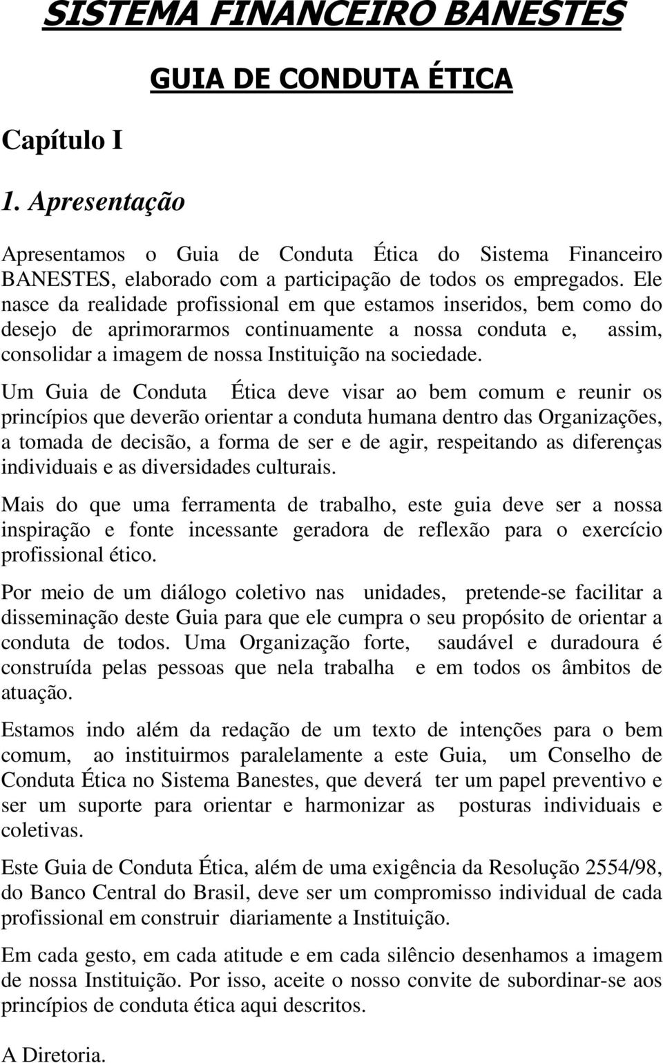 Um Guia de Conduta Ética deve visar ao bem comum e reunir os princípios que deverão orientar a conduta humana dentro das Organizações, a tomada de decisão, a forma de ser e de agir, respeitando as