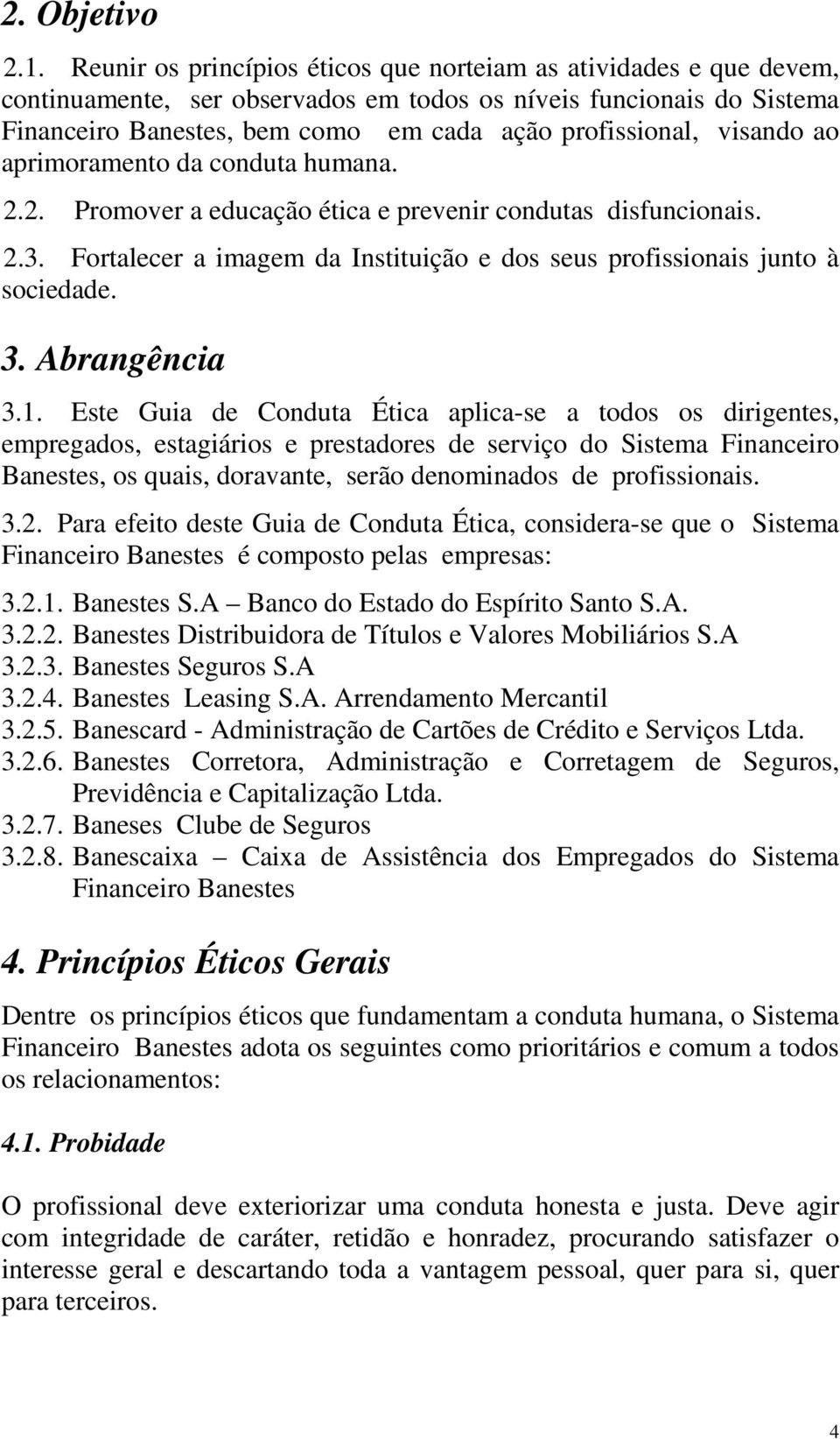 visando ao aprimoramento da conduta humana. 2.2. Promover a educação ética e prevenir condutas disfuncionais. 2.3. Fortalecer a imagem da Instituição e dos seus profissionais junto à sociedade. 3.