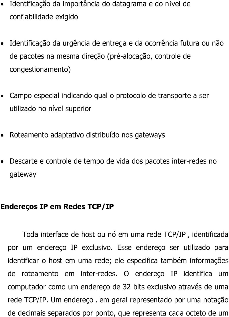 pacotes inter-redes no gateway Endereços IP em Redes TCP/IP Toda interface de host ou nó em uma rede TCP/IP identificada por um endereço IP exclusivo.