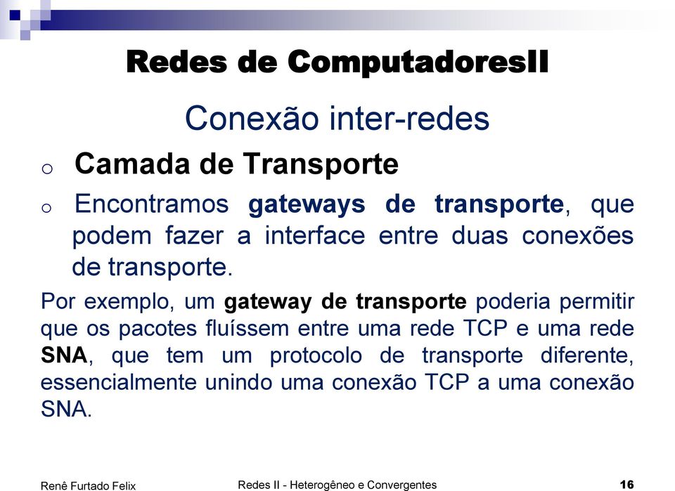 Por exemplo, um gateway de transporte poderia permitir que os pacotes fluíssem entre uma rede TCP e uma