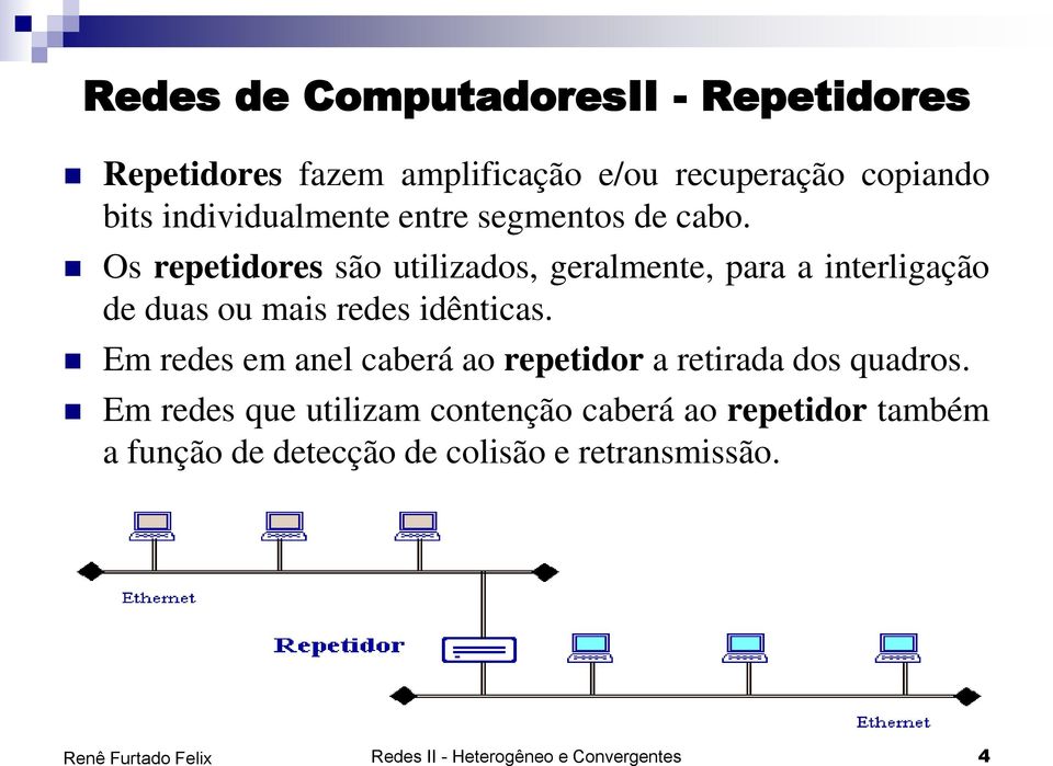 Os repetidores são utilizados, geralmente, para a interligação de duas ou mais redes idênticas.