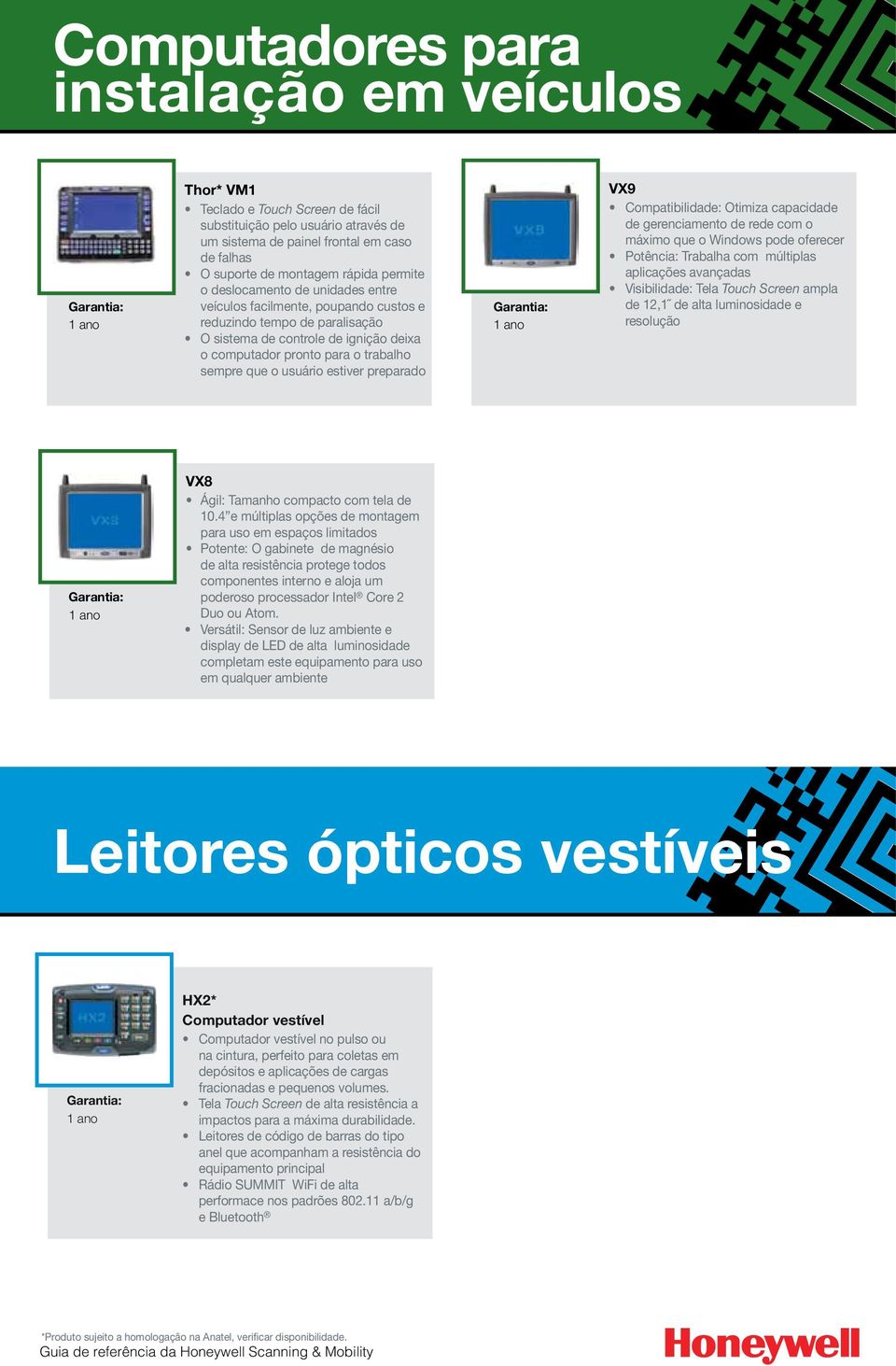 usuário estiver preparado VX9 Compatibilidade: Otimiza capacidade de gerenciamento de rede com o máximo que o Windows pode oferecer Potência: Trabalha com múltiplas aplicações avançadas Visibilidade: