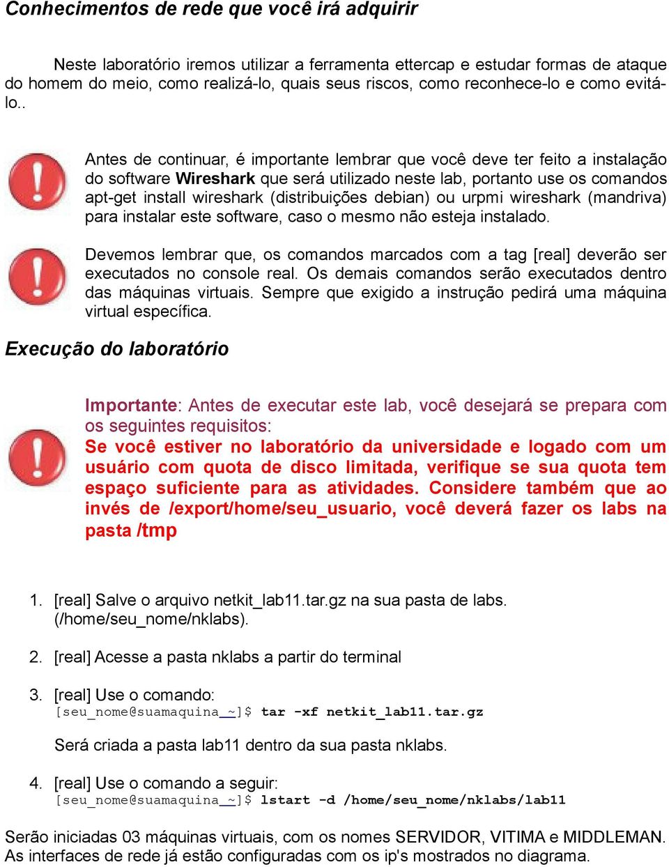 . Antes de continuar, é importante lembrar que você deve ter feito a instalação do software Wireshark que será utilizado neste lab, portanto use os comandos apt-get install wireshark (distribuições