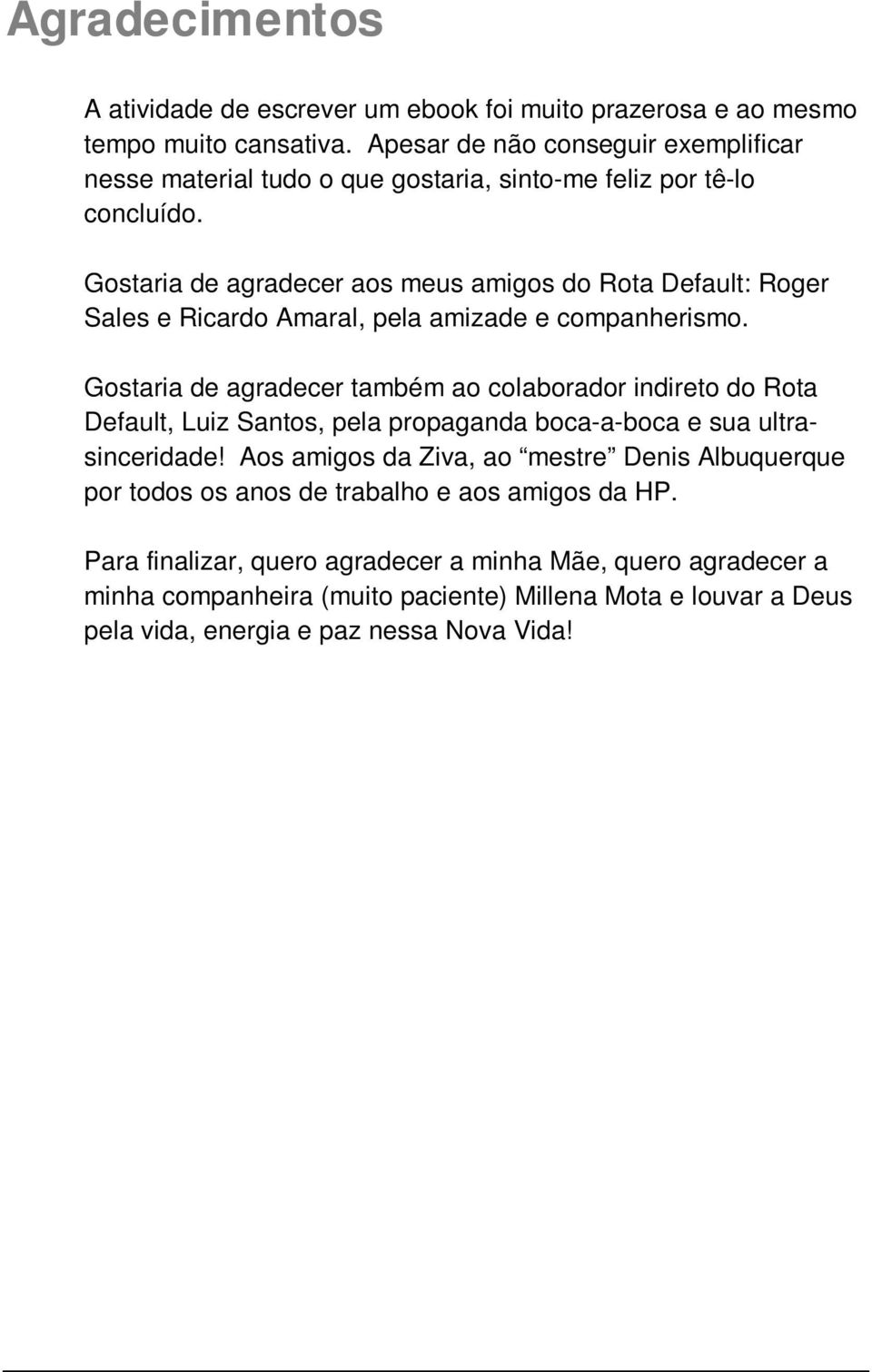 Gostaria de agradecer aos meus amigos do Rota Default: Roger Sales e Ricardo Amaral, pela amizade e companherismo.