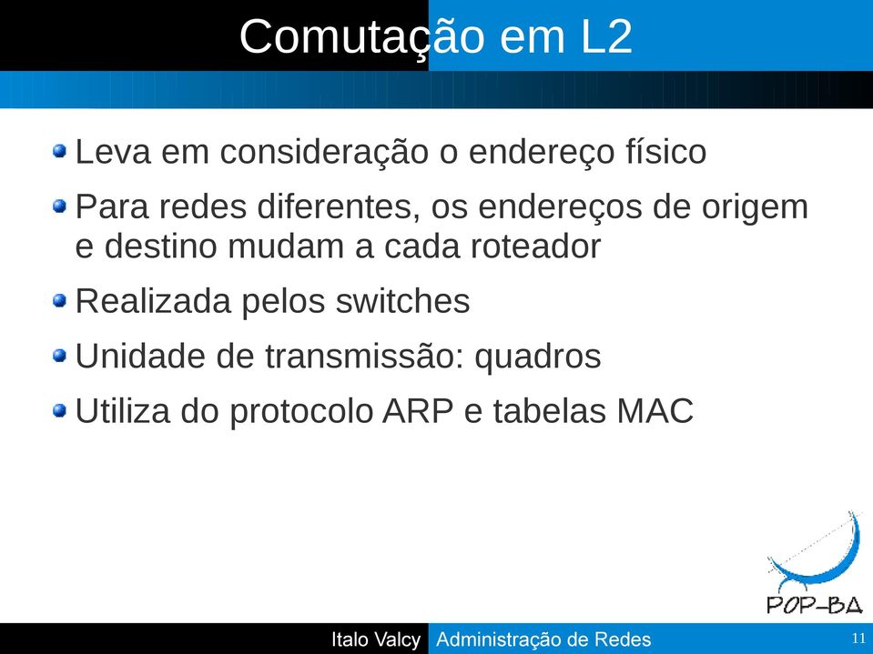 mudam a cada roteador Realizada pelos switches Unidade de