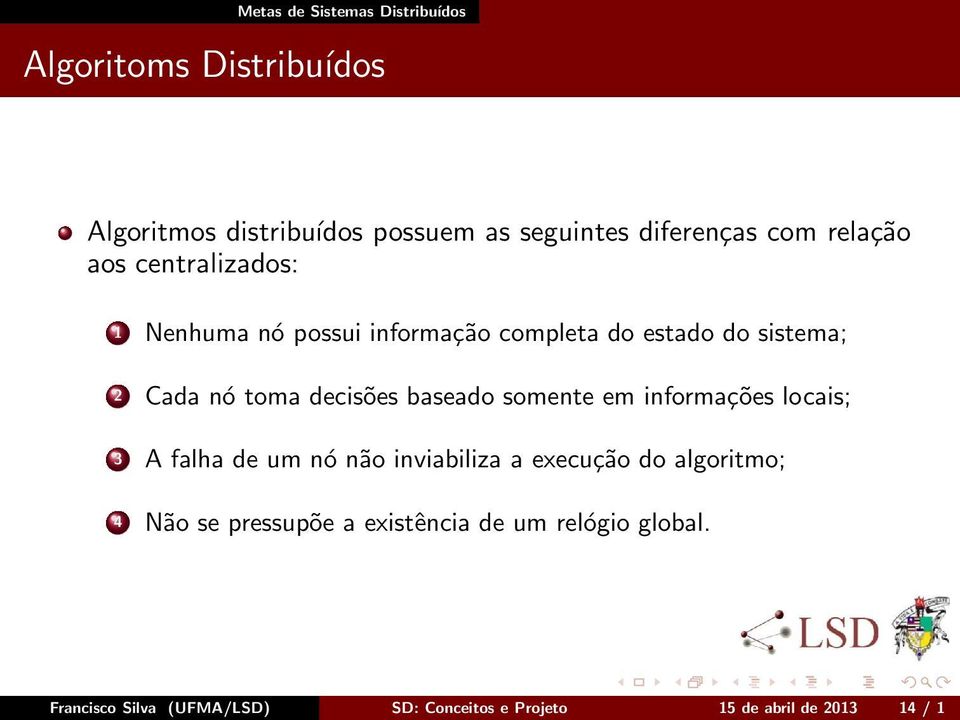 baseado somente em informações locais; 3 A falha de um nó não inviabiliza a execução do algoritmo; 4 Não se