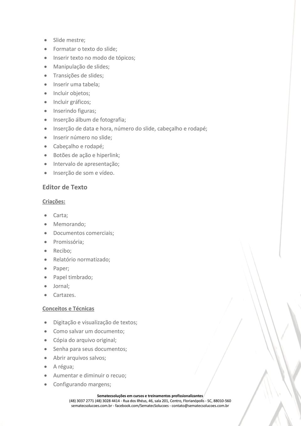 apresentação; Inserção de som e vídeo. Editor de Texto Carta; Memorando; Documentos comerciais; Promissória; Recibo; Relatório normatizado; Paper; Papel timbrado; Jornal; Cartazes.