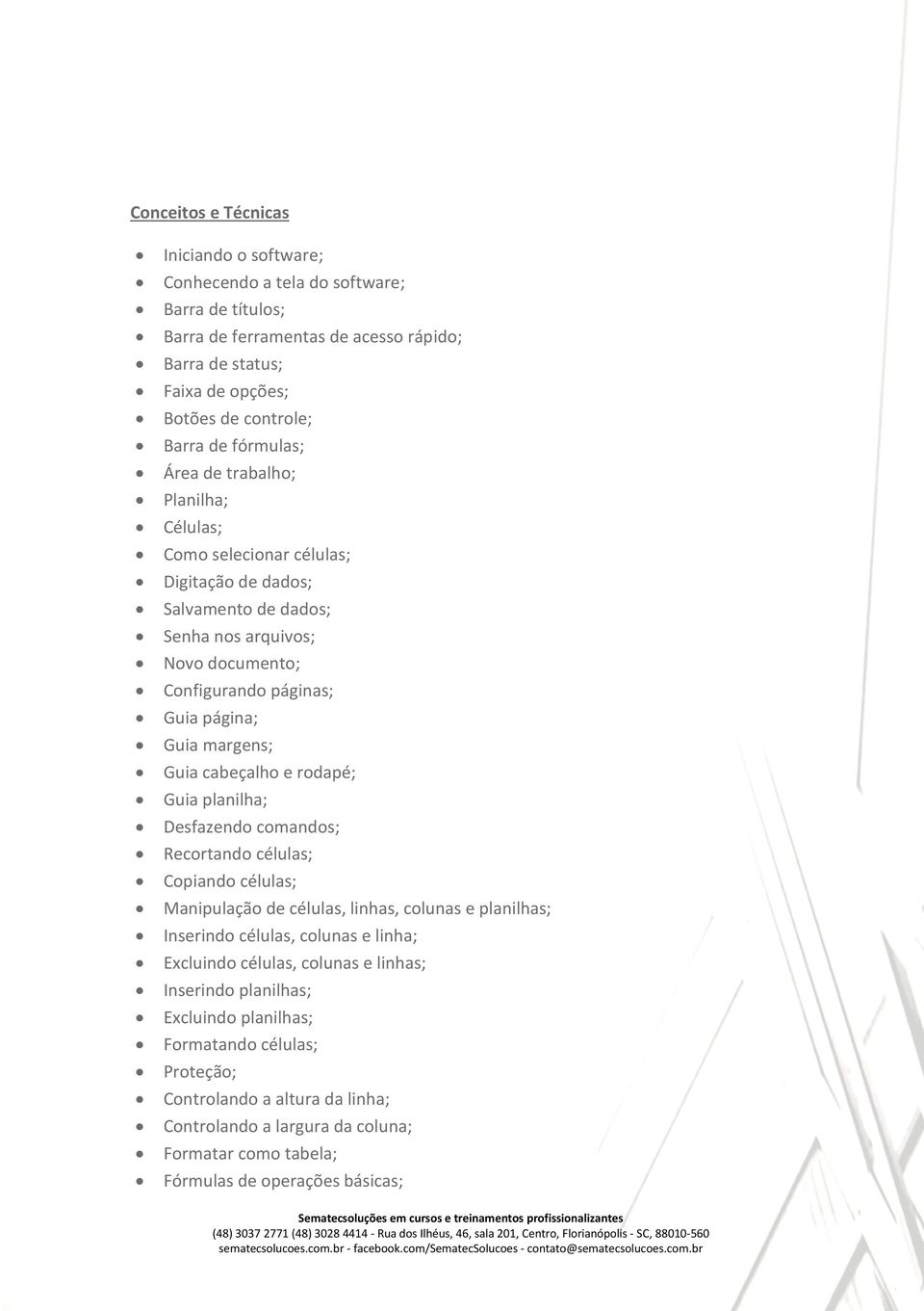 e rodapé; Guia planilha; Desfazendo comandos; Recortando células; Copiando células; Manipulação de células, linhas, colunas e planilhas; Inserindo células, colunas e linha; Excluindo células,