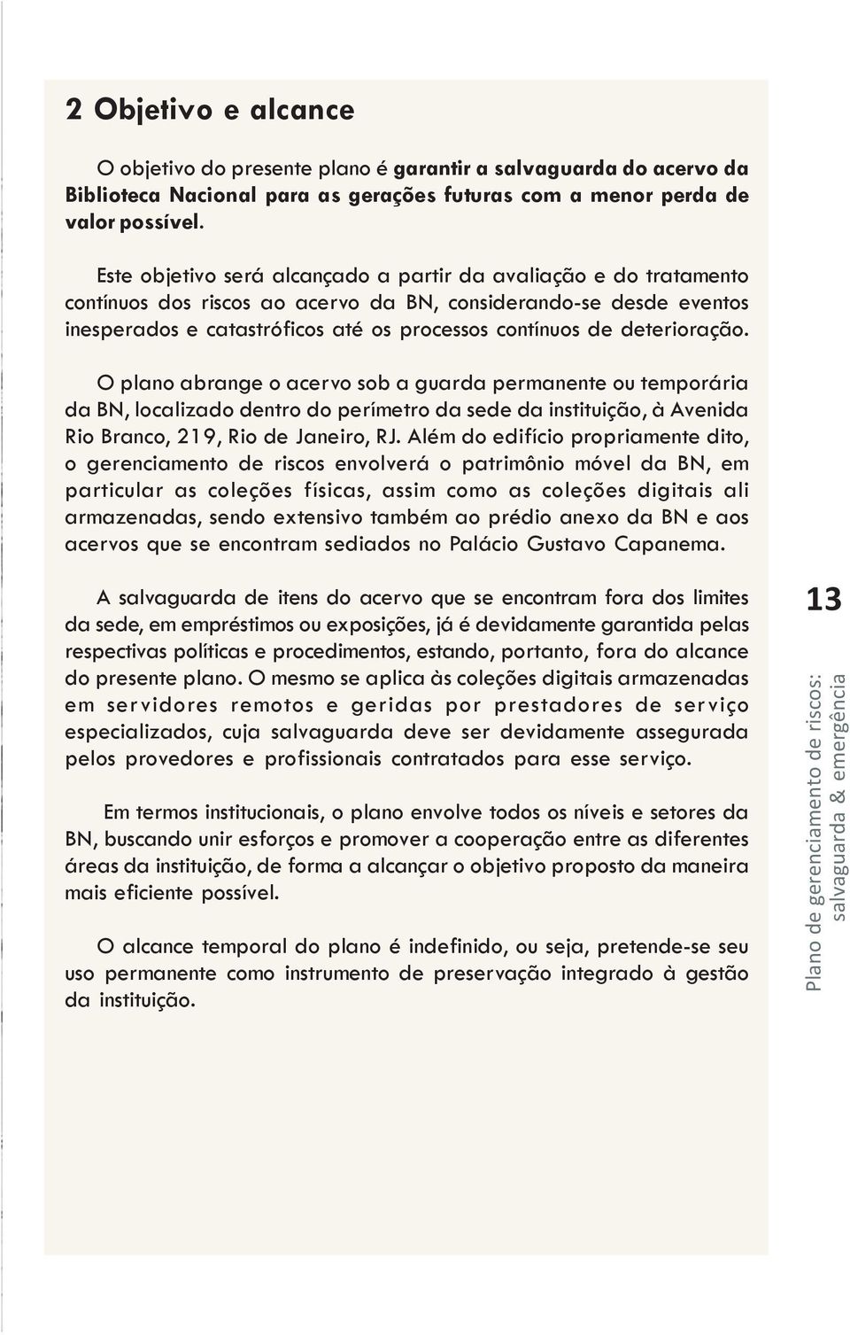 deterioração. O plano abrange o acervo sob a guarda permanente ou temporária da BN, localizado dentro do perímetro da sede da instituição, à Avenida Rio Branco, 219, Rio de Janeiro, RJ.