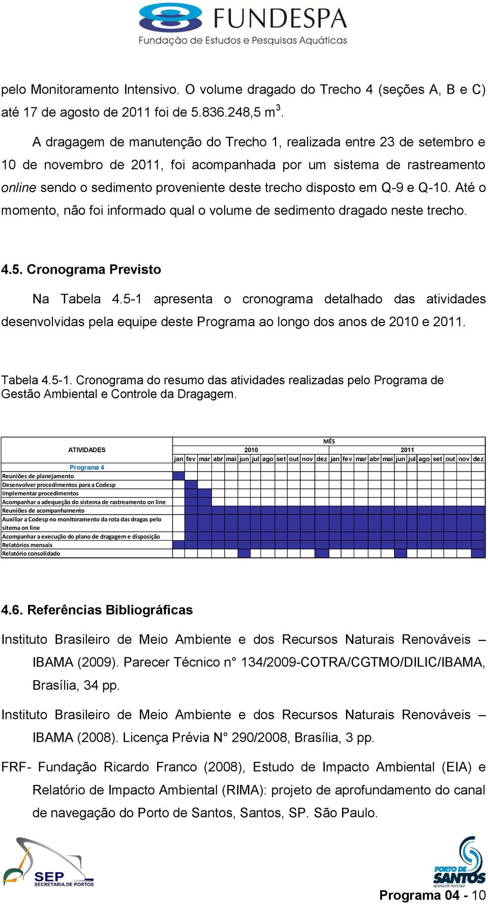 disposto em Q-9 e Q-10. Até o momento, não foi informado qual o volume de sedimento dragado neste trecho. 4.5. Cronograma Previsto Na Tabela 4.