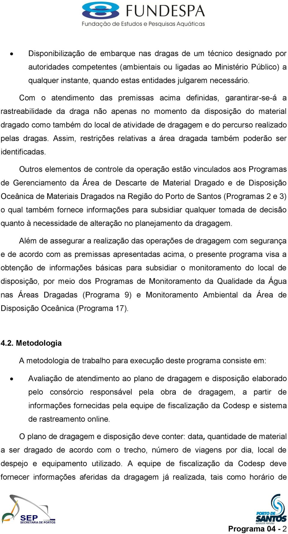 Com o atendimento das premissas acima definidas, garantirar-se-á a rastreabilidade da draga não apenas no momento da disposição do material dragado como também do local de atividade de dragagem e do