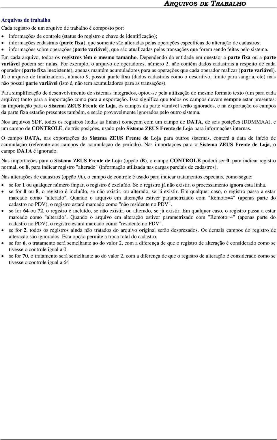 sistema. Em cada arquivo, todos os registros têm o mesmo tamanho. Dependendo da entidade em questão, a parte fixa ou a parte variável podem ser nulas.