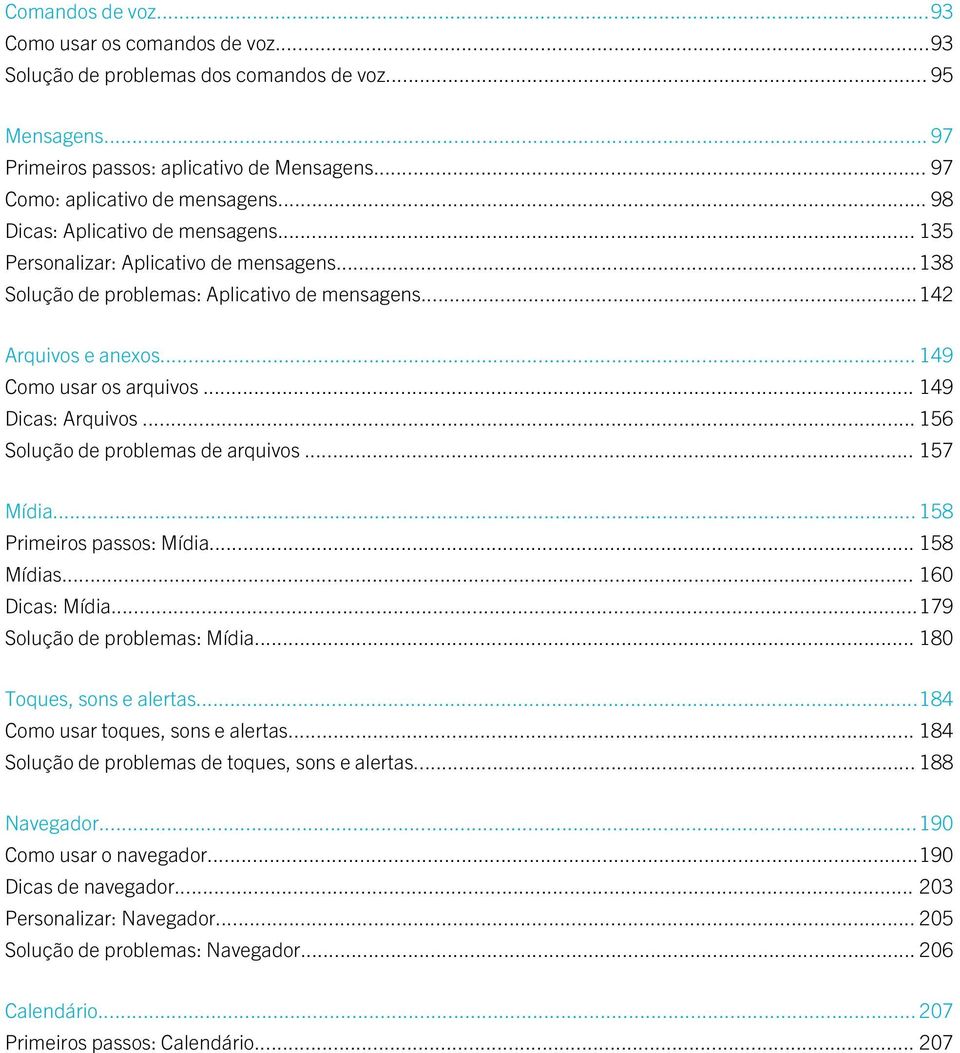 .. 149 Dicas: Arquivos... 156 Solução de problemas de arquivos... 157 Mídia... 158 Primeiros passos: Mídia... 158 Mídias... 160 Dicas: Mídia...179 Solução de problemas: Mídia.