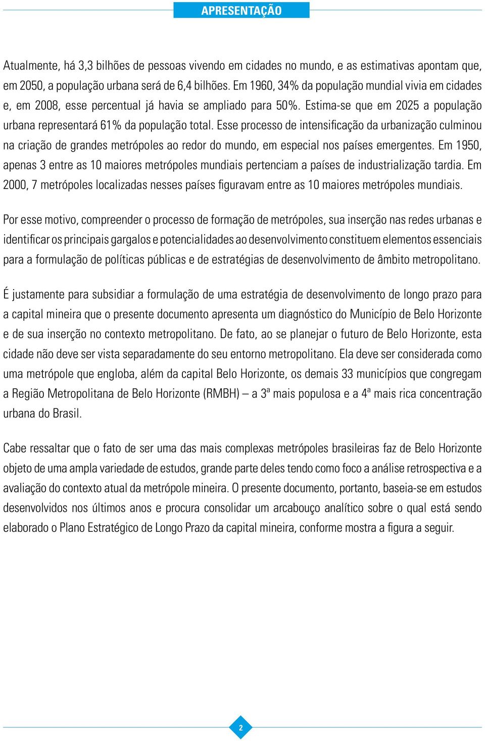 Esse processo de intensificação da urbanização culminou na criação de grandes metrópoles ao redor do mundo, em especial nos países emergentes.