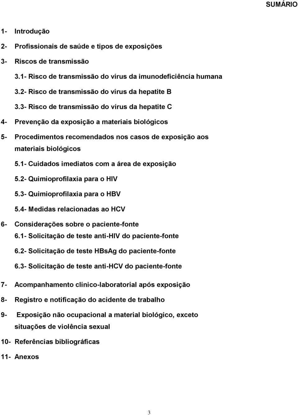 3- Risco de transmissão do vírus da hepatite C 4- Prevenção da exposição a materiais biológicos 5- Procedimentos recomendados nos casos de exposição aos materiais biológicos 5.