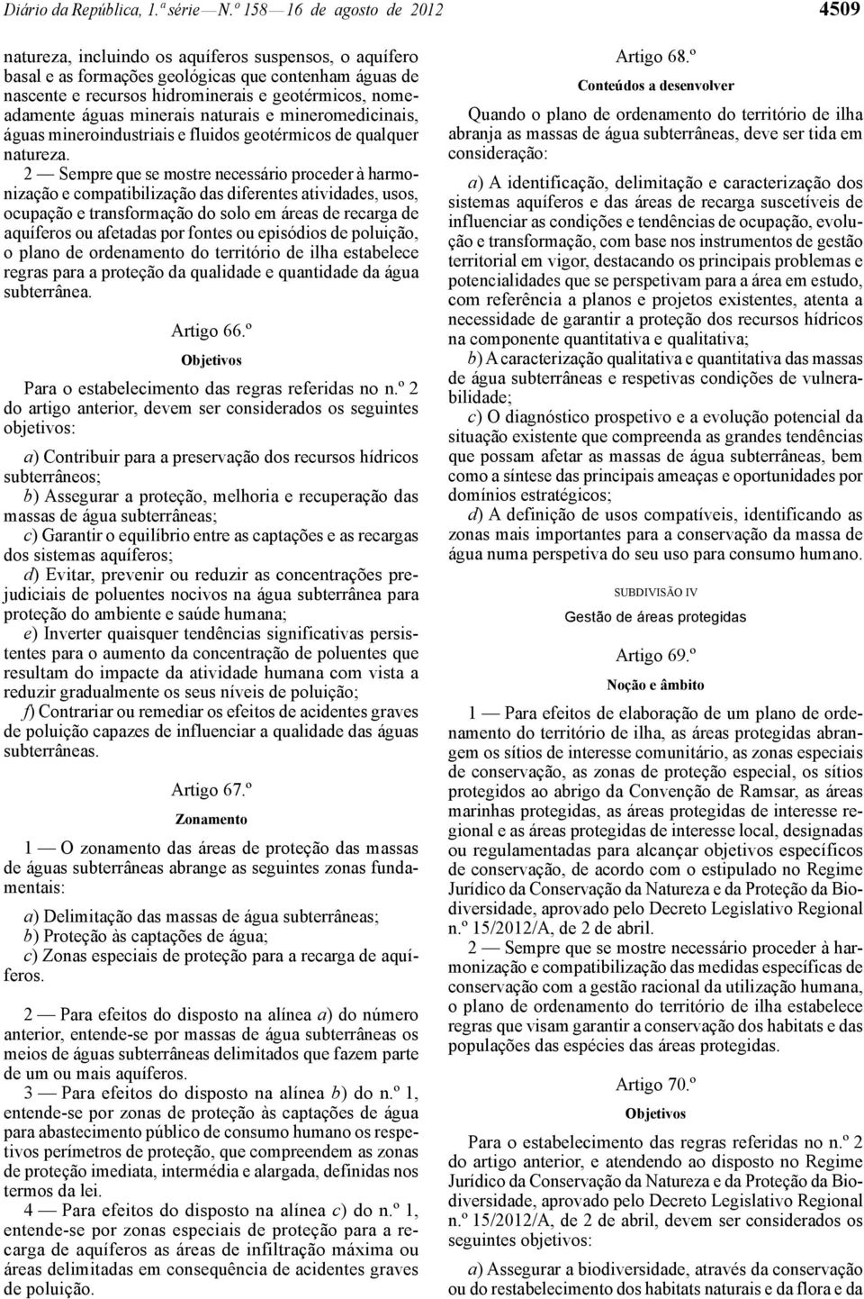 nomeadamente águas minerais naturais e mineromedicinais, águas mineroindustriais e fluidos geotérmicos de qualquer natureza.