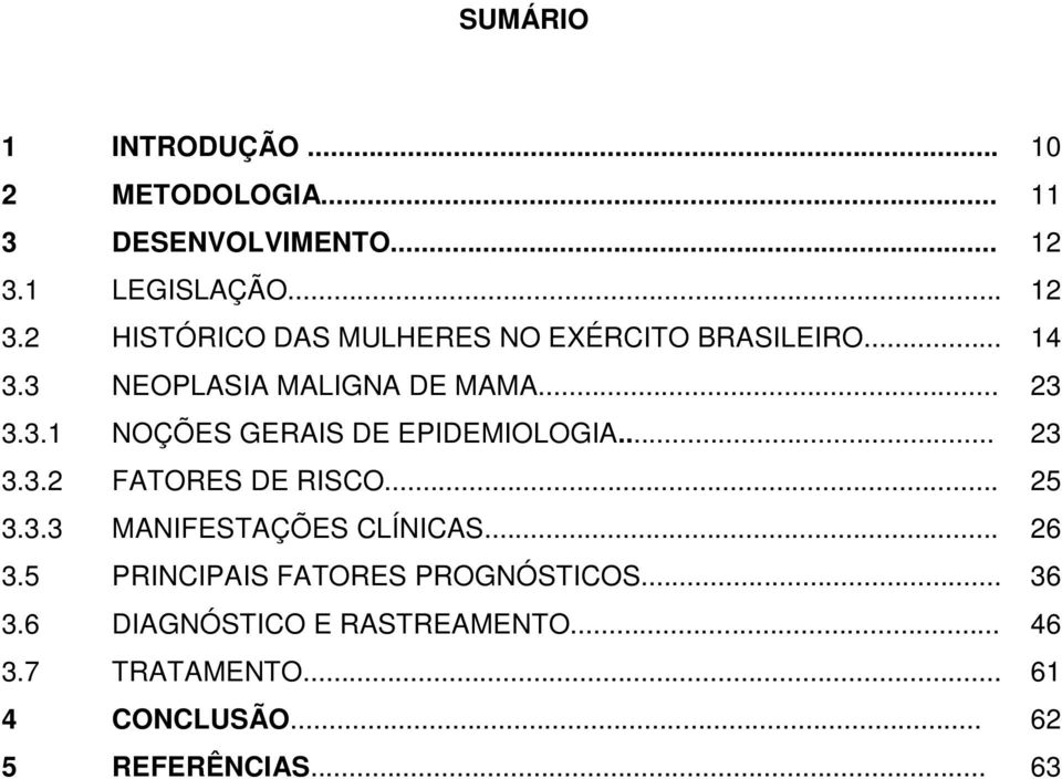 .. 23 3.3.1 NOÇÕES GERAIS DE EPIDEMIOLOGIA... 23 3.3.2 FATORES DE RISCO... 25 3.3.3 MANIFESTAÇÕES CLÍNICAS.