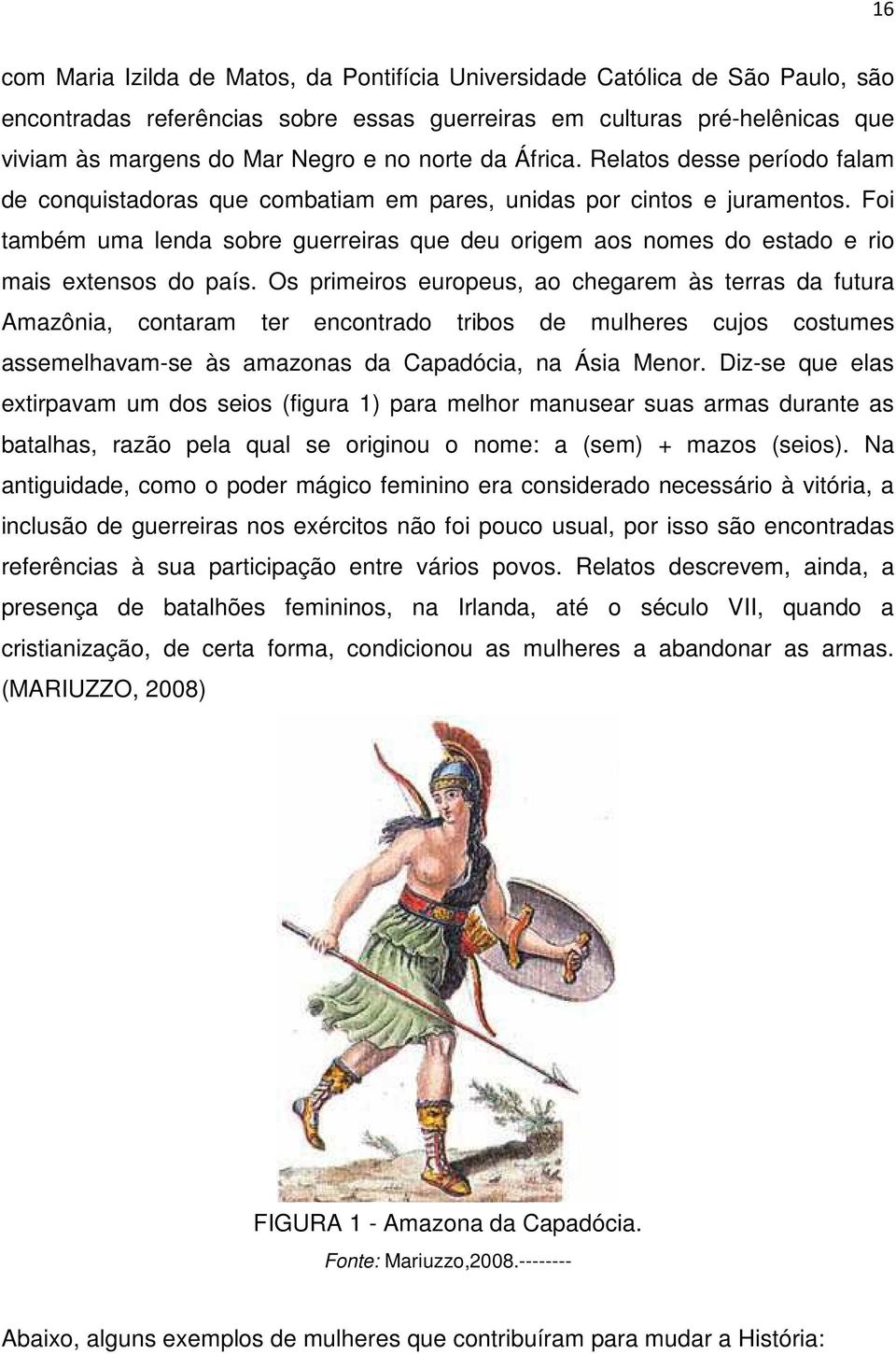 Foi também uma lenda sobre guerreiras que deu origem aos nomes do estado e rio mais extensos do país.