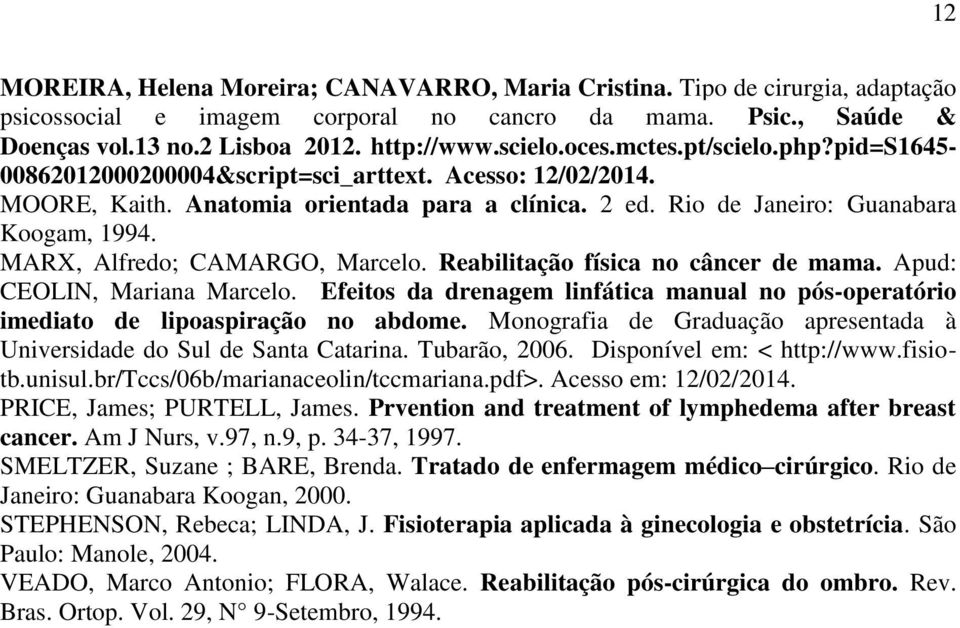 MARX, Alfredo; CAMARGO, Marcelo. Reabilitação física no câncer de mama. Apud: CEOLIN, Mariana Marcelo. Efeitos da drenagem linfática manual no pós-operatório imediato de lipoaspiração no abdome.