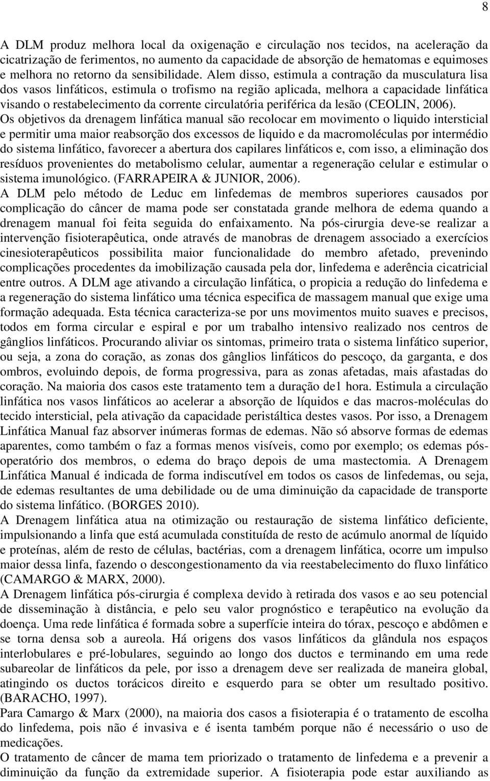 Alem disso, estimula a contração da musculatura lisa dos vasos linfáticos, estimula o trofismo na região aplicada, melhora a capacidade linfática visando o restabelecimento da corrente circulatória