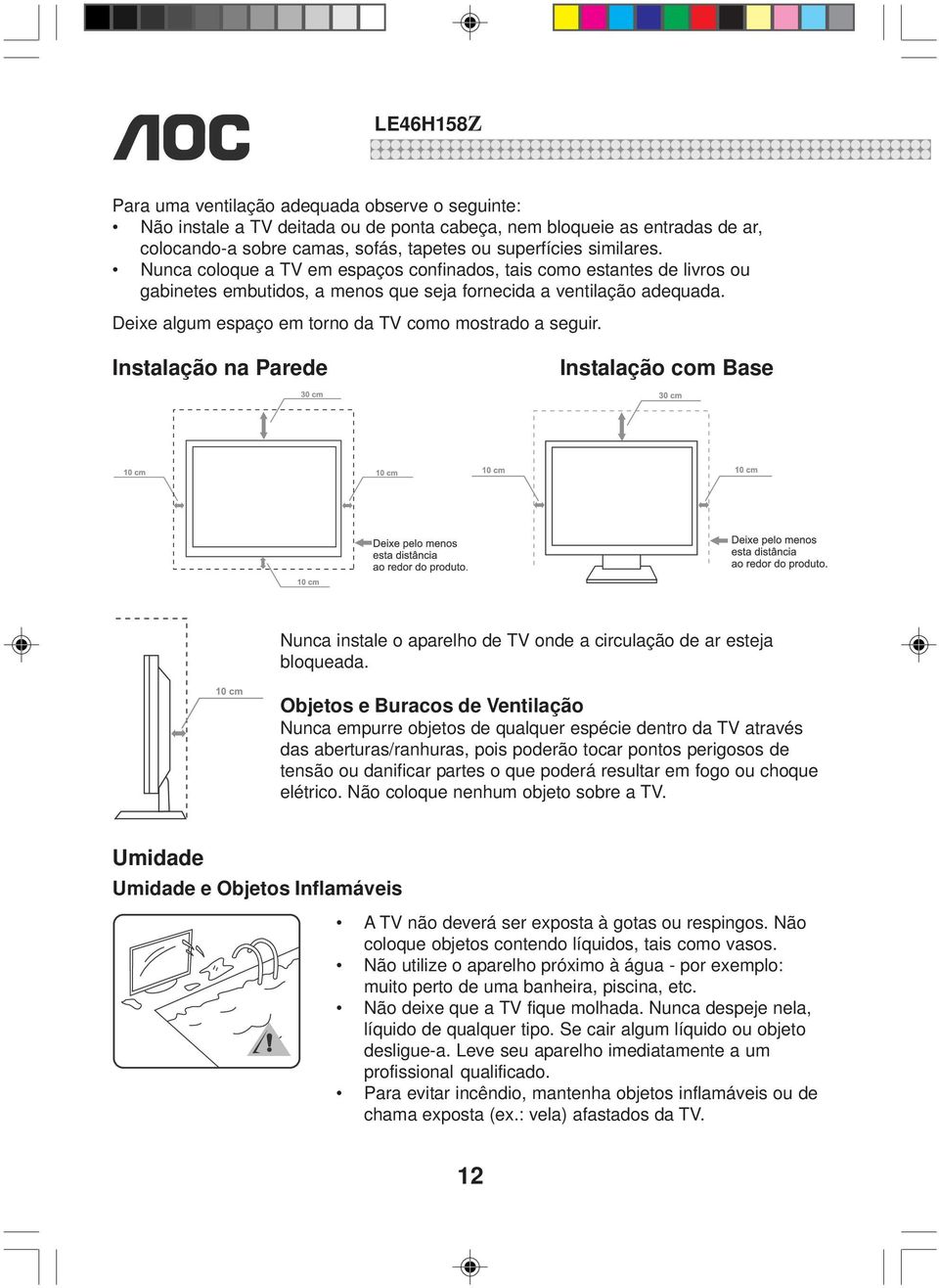 Deixe algum espaço em torno da TV como mostrado a seguir. Instalação na Parede Instalação com Base Nunca instale o aparelho de TV onde a circulação de ar esteja bloqueada.