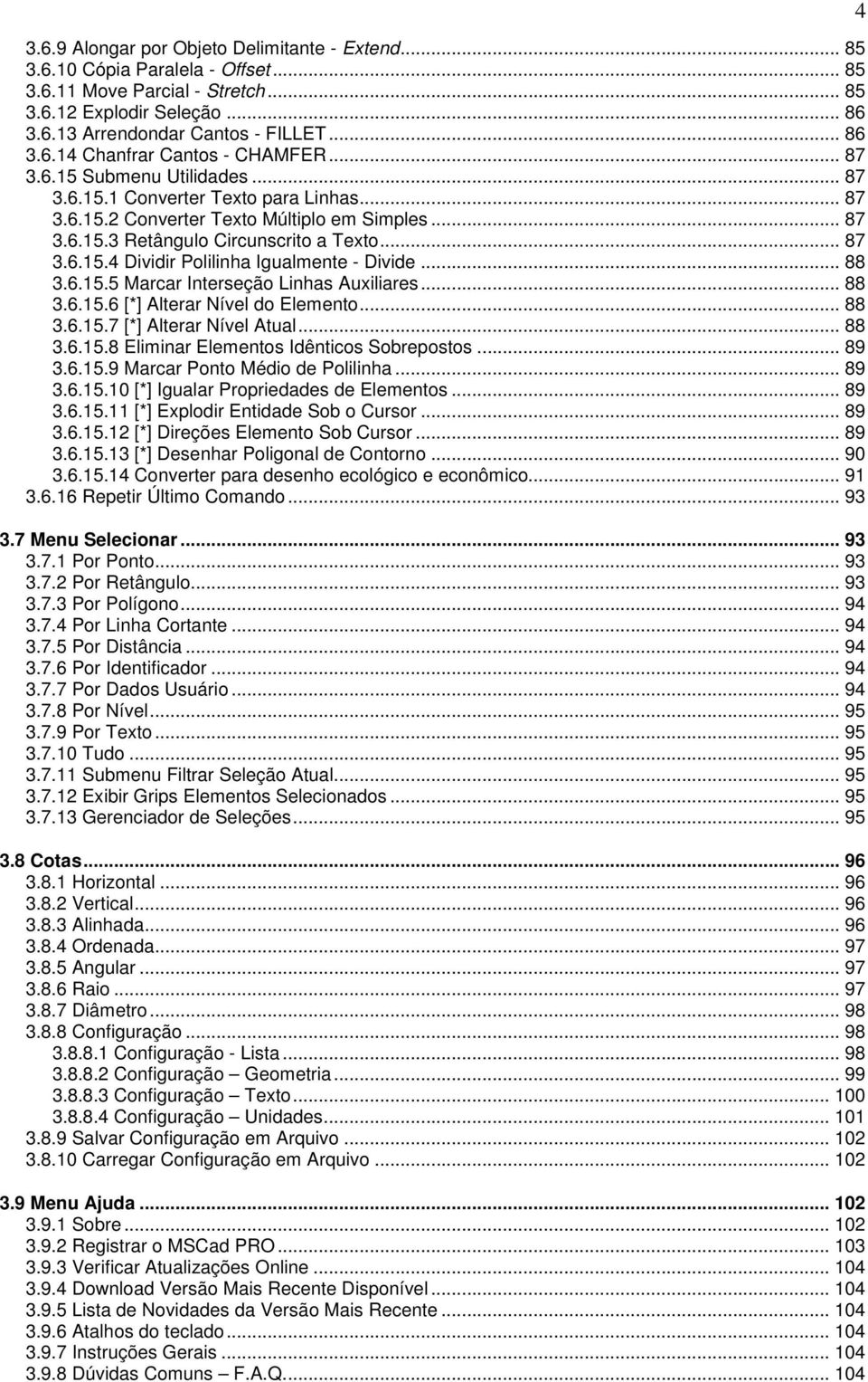.. 88 3.6.15.5 Marcar Interseção Linhas Auxiliares... 88 3.6.15.6 [*] Alterar Nível do Elemento... 88 3.6.15.7 [*] Alterar Nível Atual... 88 3.6.15.8 Eliminar Elementos Idênticos Sobrepostos... 89 3.