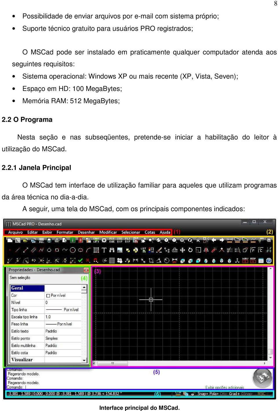 MegaBytes; 2.2 O Programa Nesta seção e nas subseqüentes, pretende-se iniciar a habilitação do leitor à utilização do MSCad. 2.2.1 Janela Principal O MSCad tem interface de utilização familiar para aqueles que utilizam programas da área técnica no dia-a-dia.