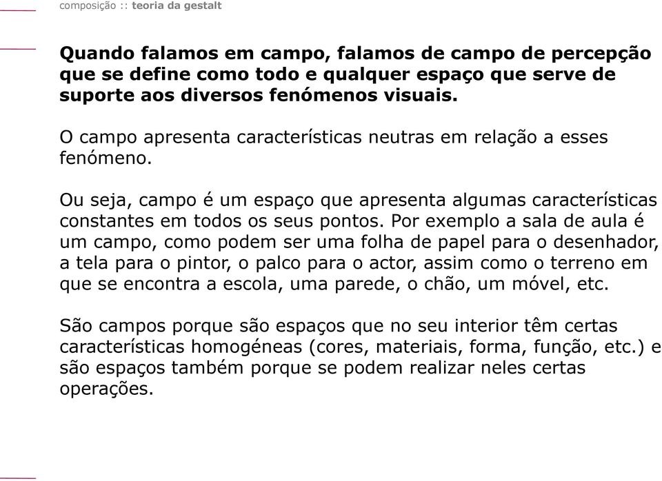 Por exemplo a sala de aula é um campo, como podem ser uma folha de papel para o desenhador, a tela para o pintor, o palco para o actor, assim como o terreno em que se encontra a