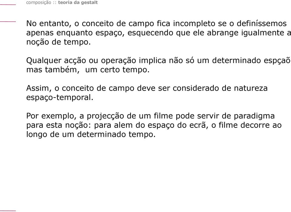 Qualquer acção ou operação implica não só um determinado espçaõ mas também, um certo tempo.