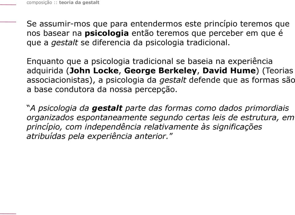 Enquanto que a psicologia tradicional se baseia na experiência adquirida (John Locke, George Berkeley, David Hume) (Teorias associacionistas), a psicologia da