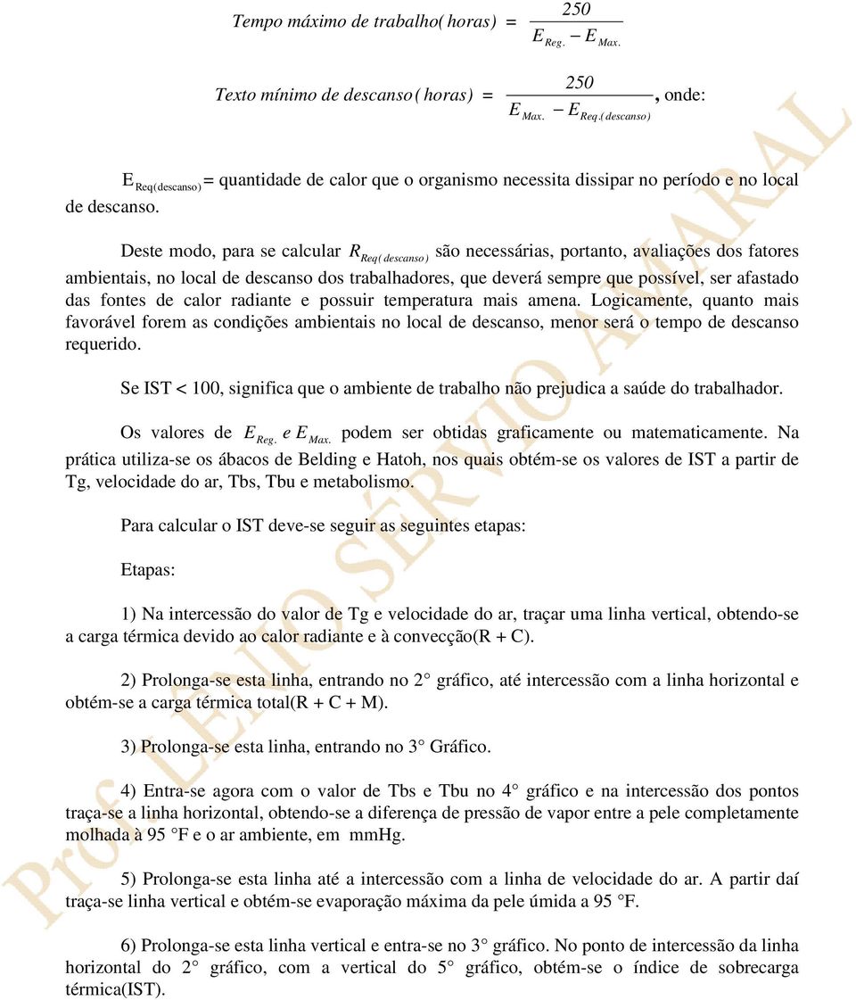 Deste modo, para se calcular R Req( descanso) são necessárias, portanto, avaliações dos fatores ambientais, no local de descanso dos trabalhadores, que deverá sempre que possível, ser afastado das