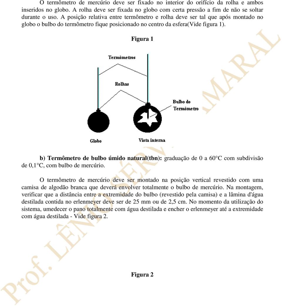 Figura 1 b) Termômetro de bulbo úmido natural(tbn): graduação de 0 a 60 C com subdivisão de 0,1 C, com bulbo de mercúrio.