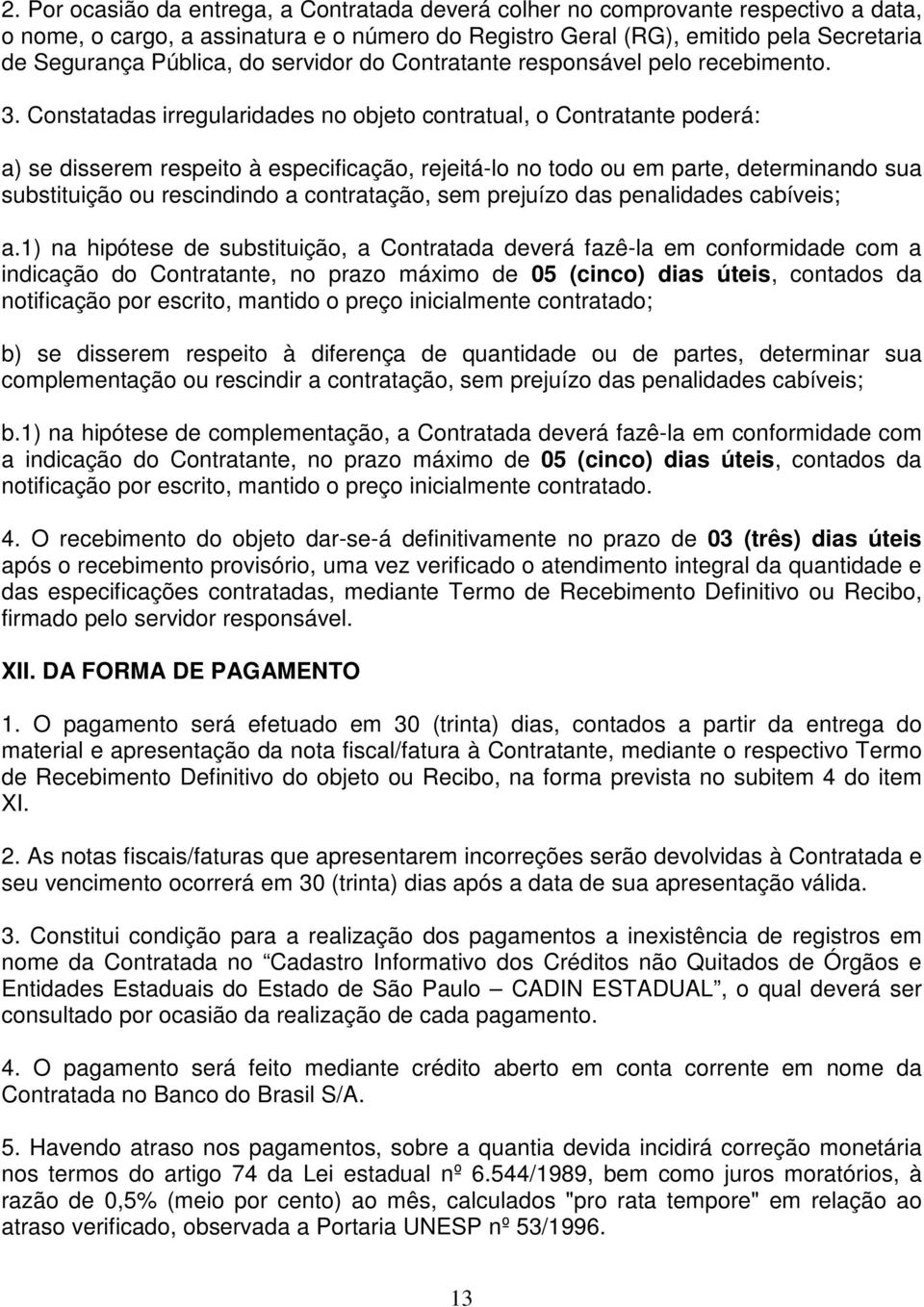 Constatadas irregularidades no objeto contratual, o Contratante poderá: a) se disserem respeito à especificação, rejeitá-lo no todo ou em parte, determinando sua substituição ou rescindindo a