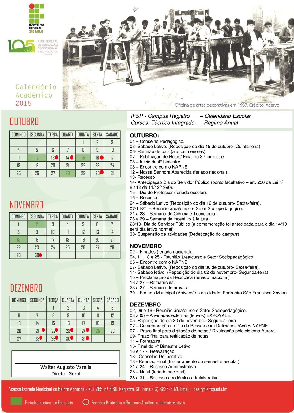 13- Recesso 14- Antecipação Dia do Servidor Público (ponto facultativo art. 236 da Lei nº 8.112 de 11/12/1990). 15 Dia do Professor (feriado escolar).