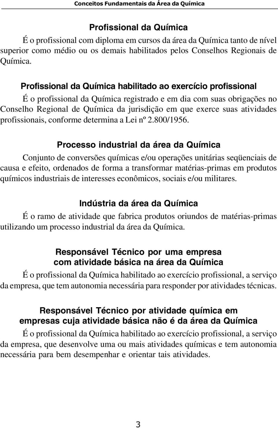 Profissional da Química habilitado ao exercício profissional É o profissional da Química registrado e em dia com suas obrigações no Conselho Regional de Química da jurisdição em que exerce suas