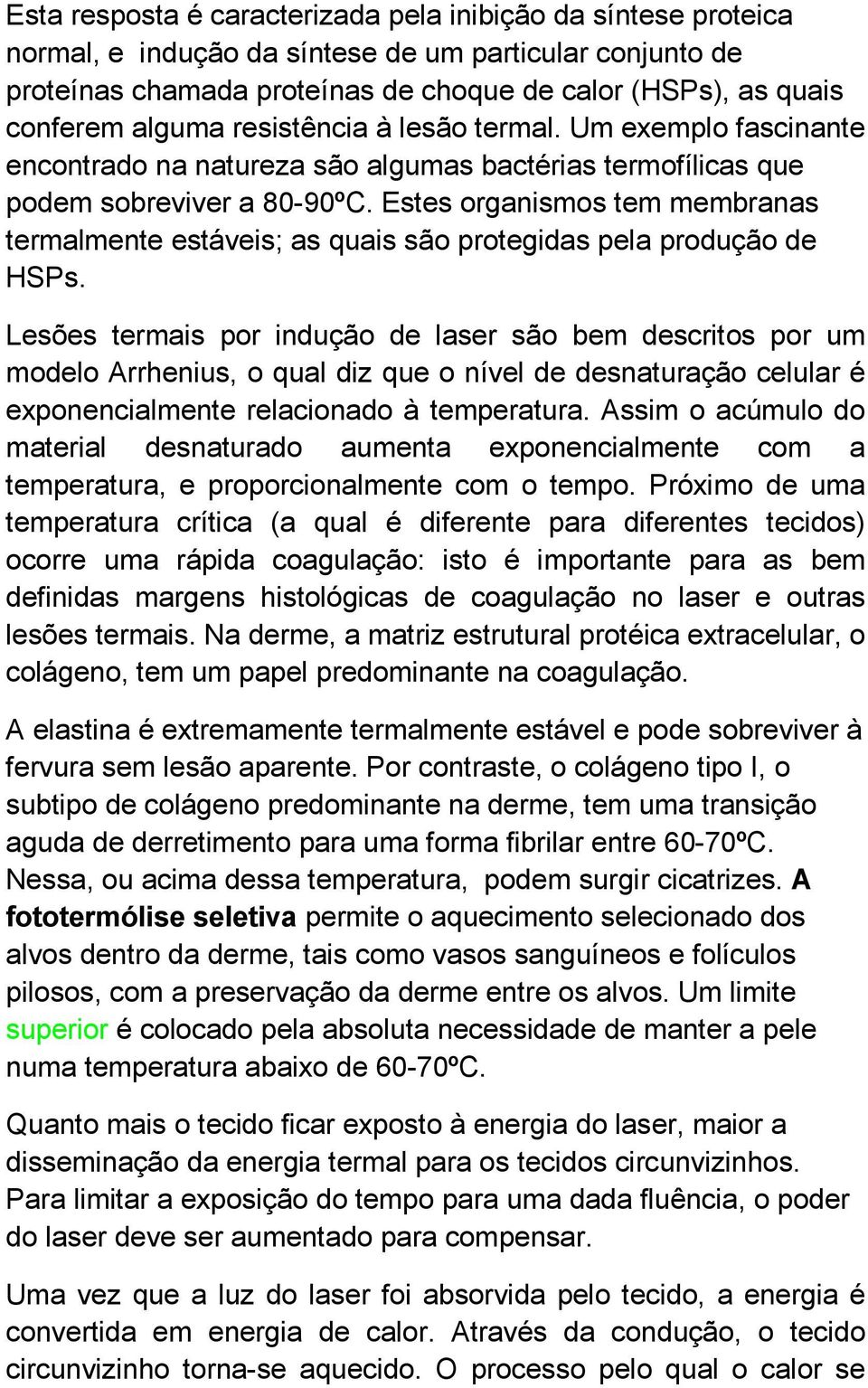 Estes organismos tem membranas termalmente estáveis; as quais são protegidas pela produção de HSPs.