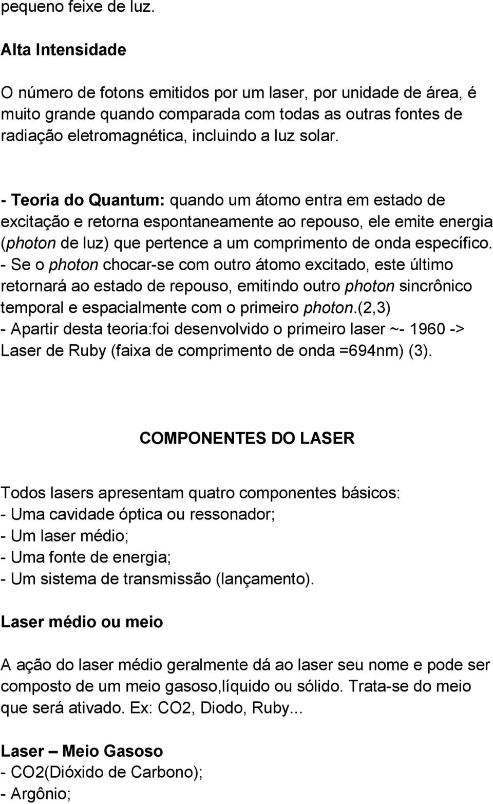 - Teoria do Quantum: quando um átomo entra em estado de excitação e retorna espontaneamente ao repouso, ele emite energia (photon de luz) que pertence a um comprimento de onda específico.