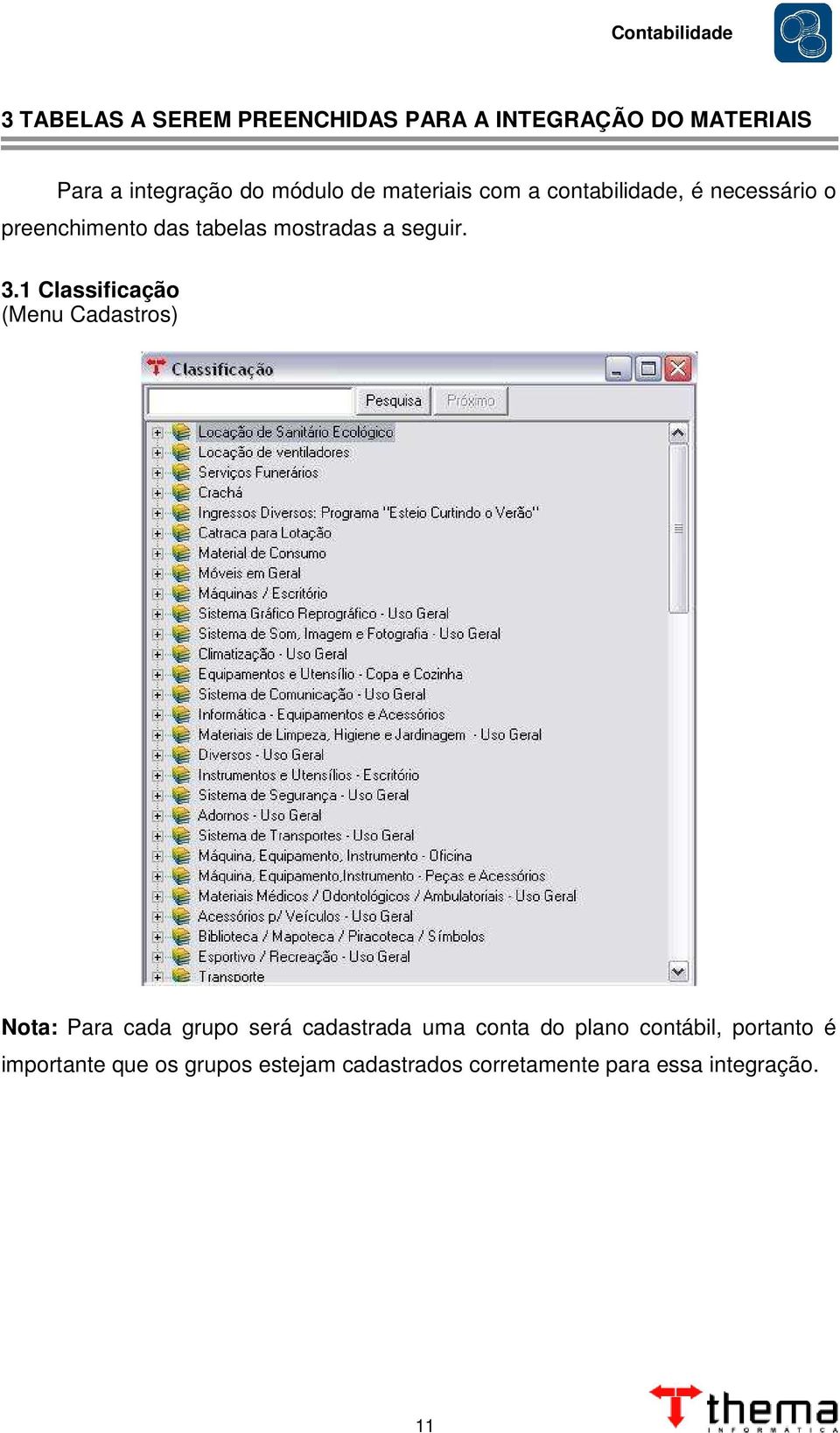 1 Classificação (Menu Cadastros) Nota: Para cada grupo será cadastrada uma conta do plano