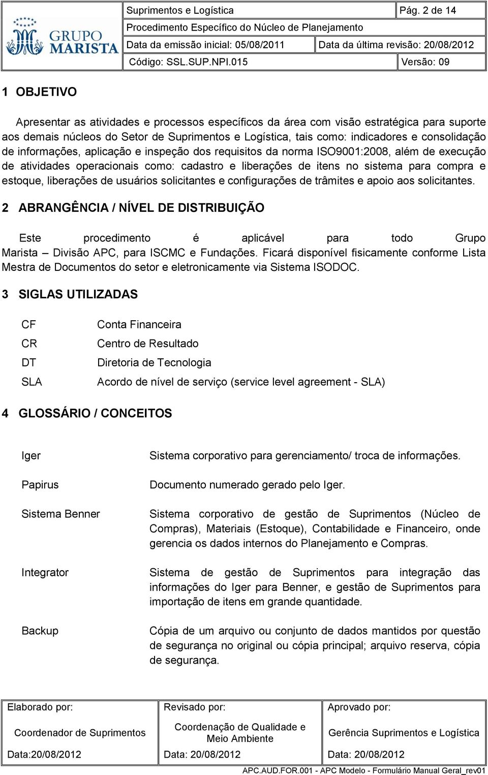 consolidação de informações, aplicação e inspeção dos requisitos da norma ISO9001:2008, além de execução de atividades operacionais como: cadastro e liberações de itens no sistema para compra e