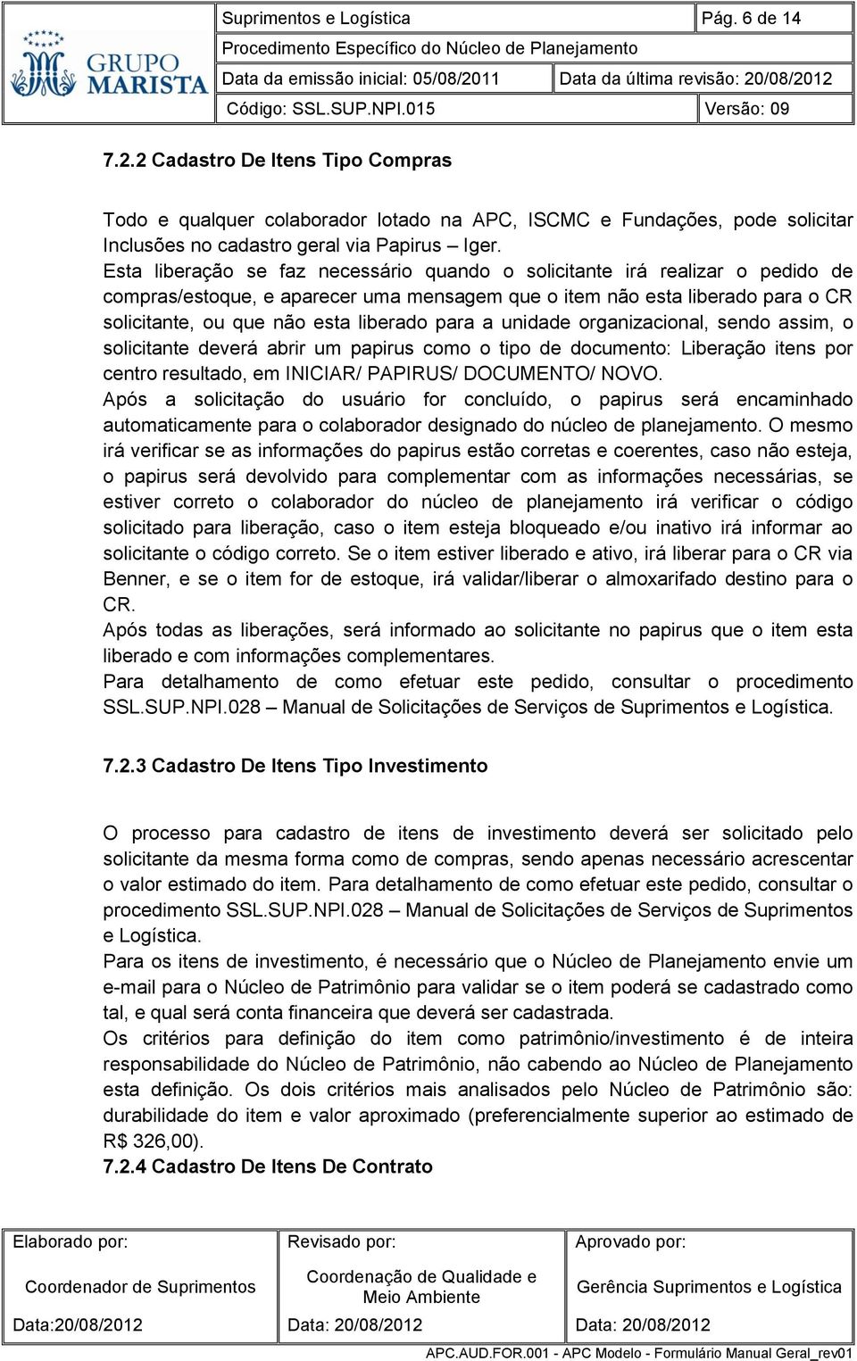 para a unidade organizacional, sendo assim, o solicitante deverá abrir um papirus como o tipo de documento: Liberação itens por centro resultado, em INICIAR/ PAPIRUS/ DOCUMENTO/ NOVO.