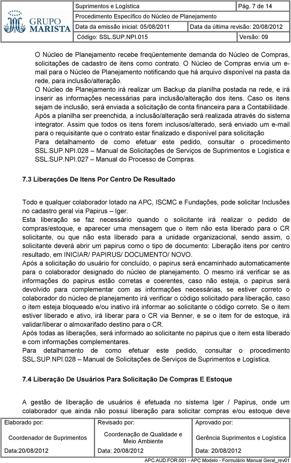 O Núcleo de Planejamento irá realizar um Backup da planilha postada na rede, e irá inserir as informações necessárias para inclusão/alteração dos itens.