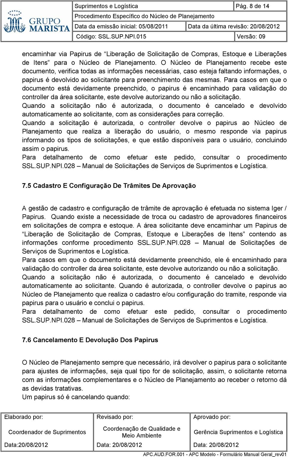 Para casos em que o documento está devidamente preenchido, o papirus é encaminhado para validação do controller da área solicitante, este devolve autorizando ou não a solicitação.