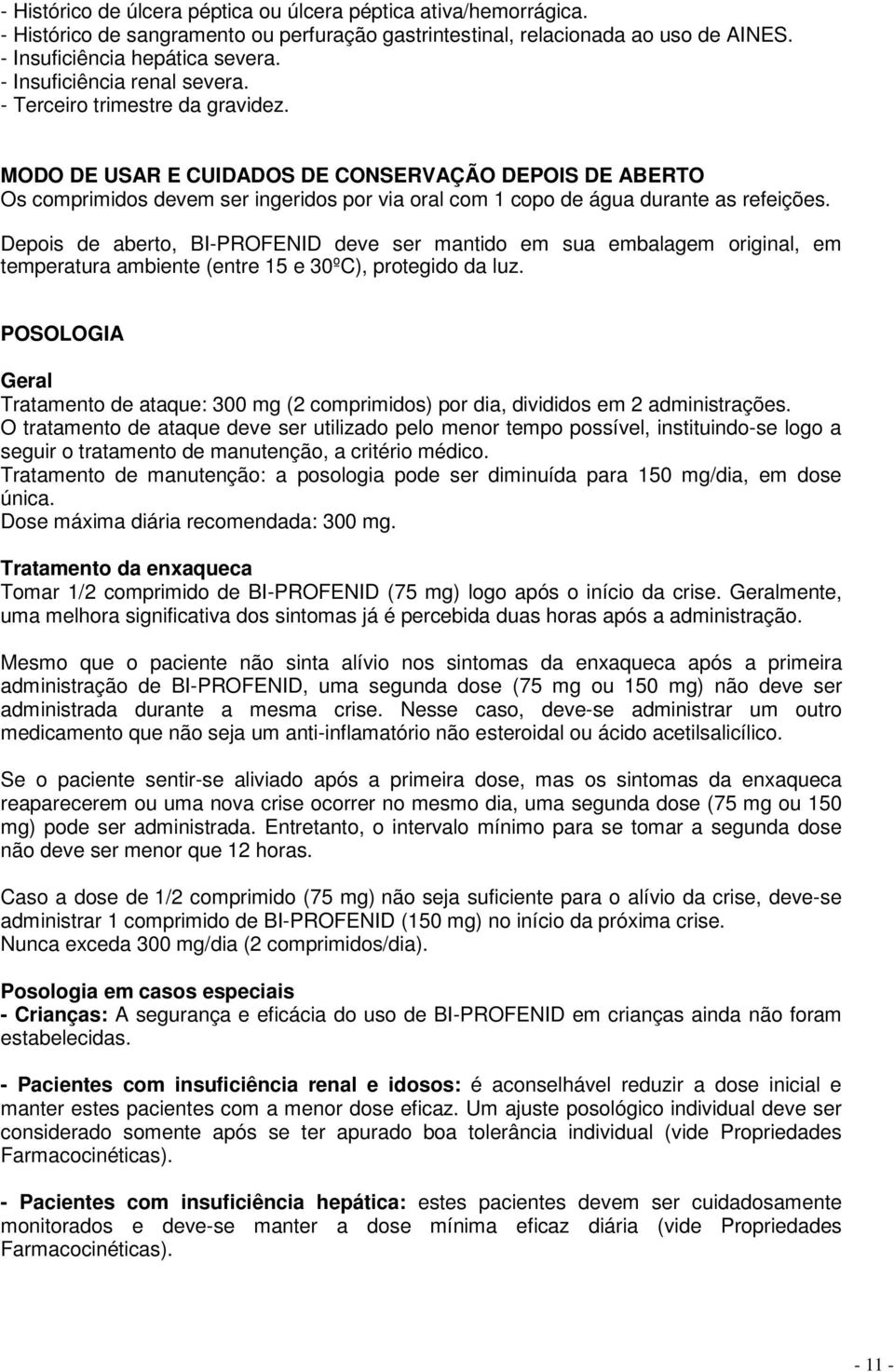 MODO DE USAR E CUIDADOS DE CONSERVAÇÃO DEPOIS DE ABERTO Os comprimidos devem ser ingeridos por via oral com 1 copo de água durante as refeições.