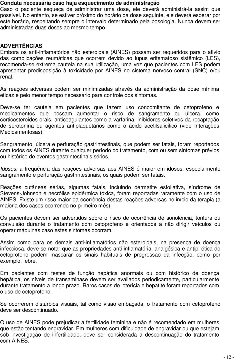 Nunca devem ser administradas duas doses ao mesmo tempo.