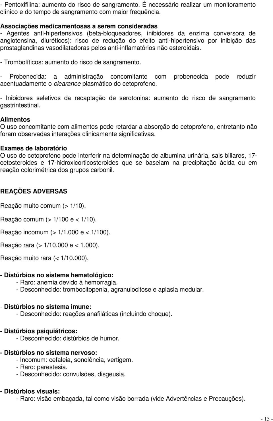 anti-hipertensivo por inibição das prostaglandinas vasodilatadoras pelos anti-inflamatórios não esteroidais. - Trombolíticos: aumento do risco de sangramento.